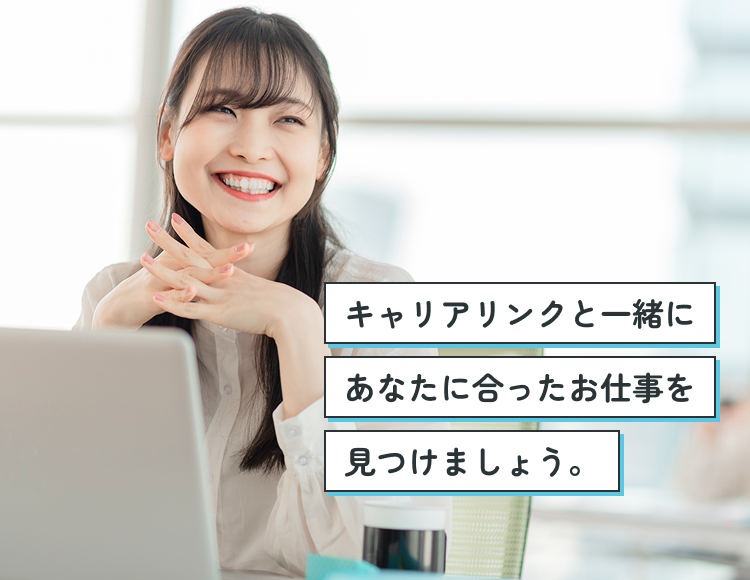 キャリアリンクと一緒にあなたに合ったお仕事を見つけましょう。